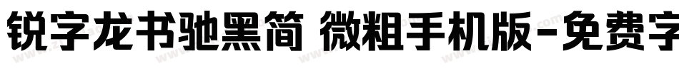 锐字龙书驰黑简 微粗手机版字体转换
